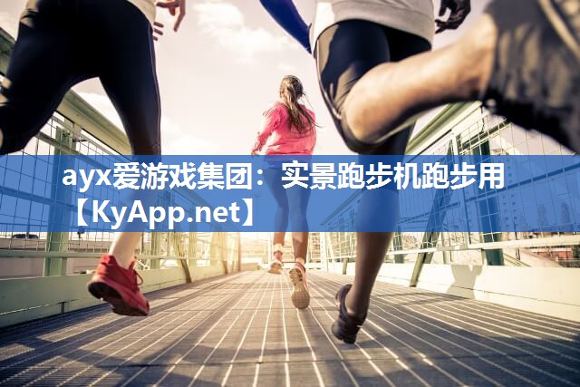 ayx爱游戏集团：实景跑步机跑步用