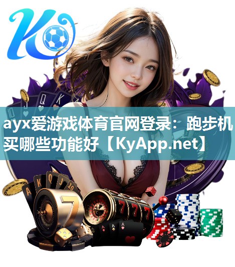 ayx爱游戏体育官网登录：跑步机买哪些功能好