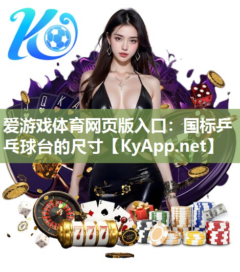 爱游戏体育网页版入口：国标乒乓球台的尺寸