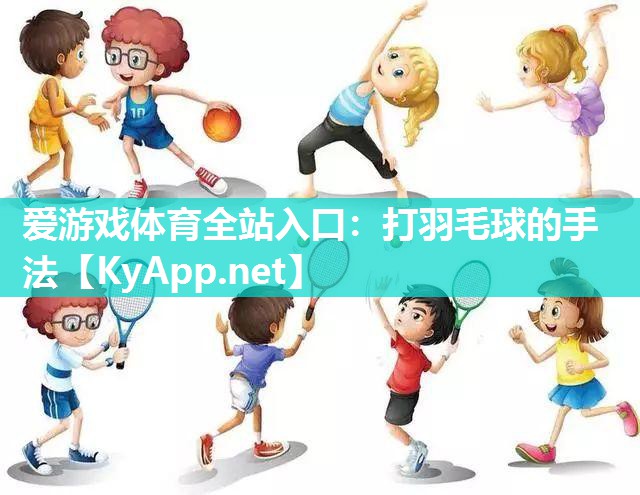 爱游戏体育全站入口：打羽毛球的手法