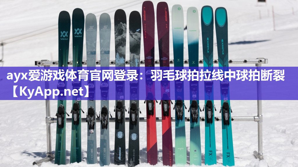 ayx爱游戏体育官网登录：羽毛球拍拉线中球拍断裂