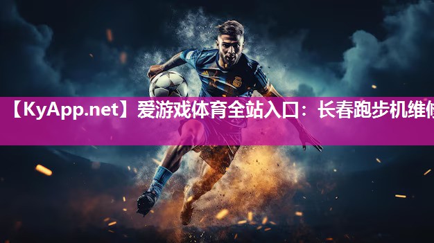爱游戏体育全站入口：长春跑步机维修