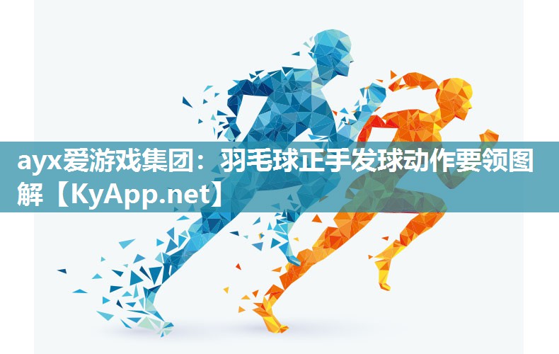 ayx爱游戏集团：羽毛球正手发球动作要领图解