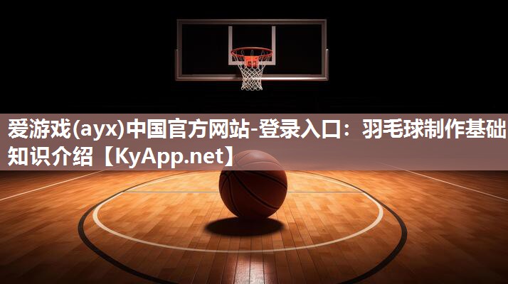 羽毛球制作基础知识介绍 羽毛球制作基础知识介绍
