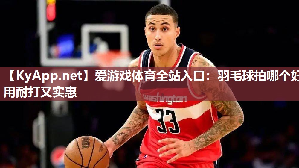 羽毛球拍哪个好用耐打又实惠 羽毛球拍哪个好用耐打又实惠