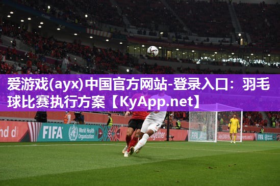 羽毛球比赛执行方案 羽毛球比赛执行方案